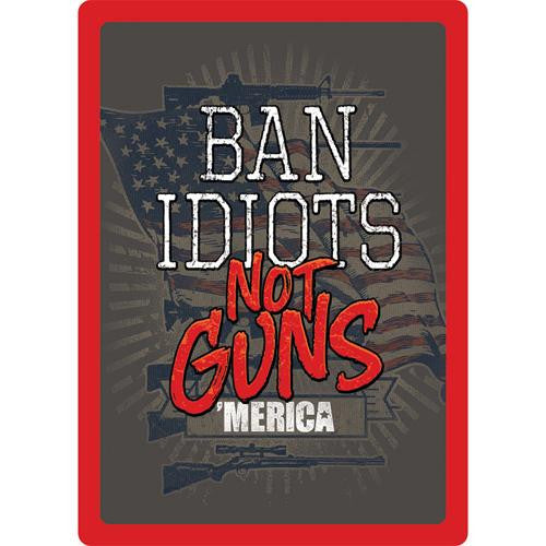 Tin Sign - Ban Idiots Not Guns Tin Sign, Size 12" x 17"